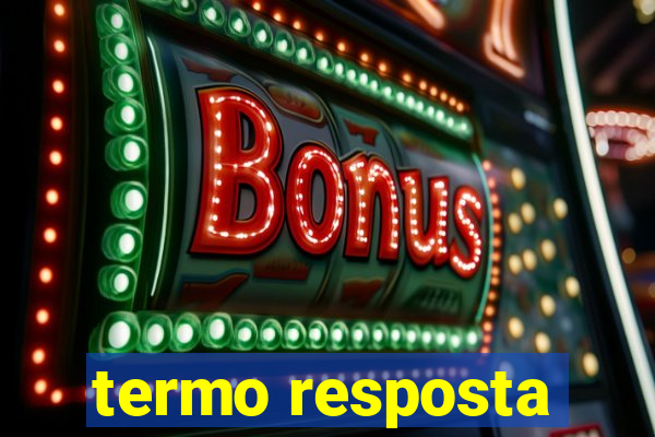 termo resposta